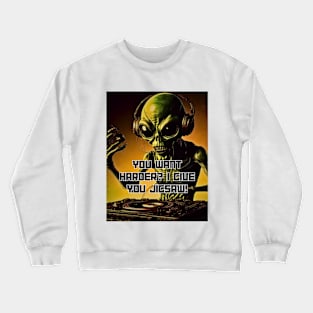 Alien DJ You Want Harder I Give You Jigsaw DJ and Club Crewneck Sweatshirt